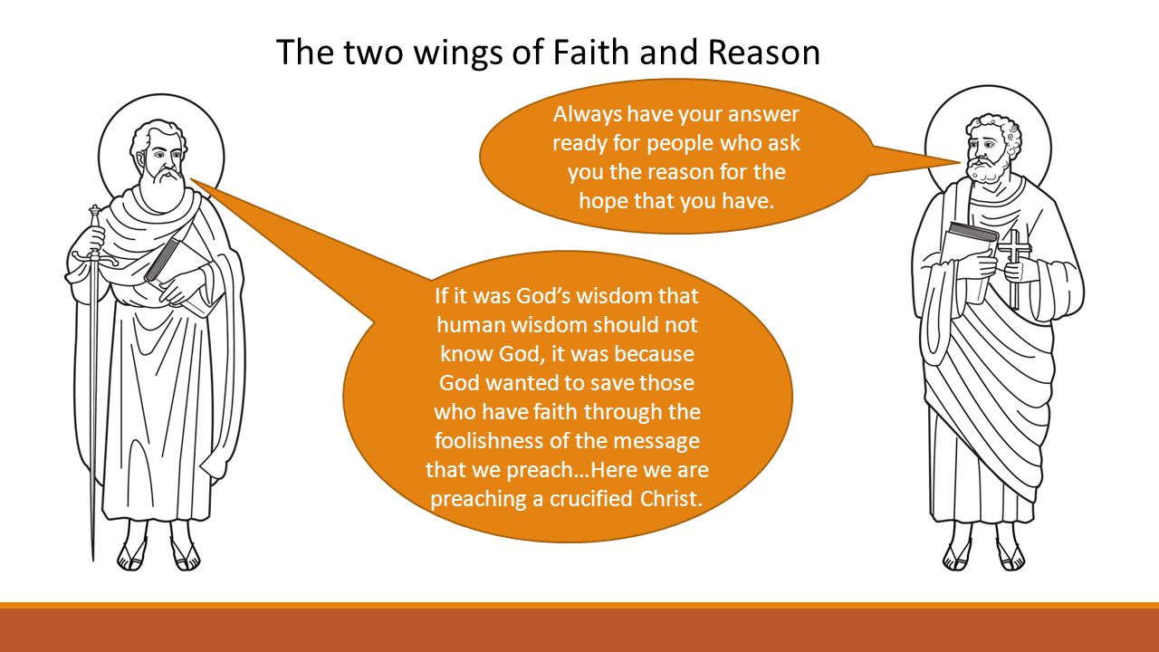 The two wings of Faith and Reason Always have your answer ready for people who ask you the reason for the hope that you have.