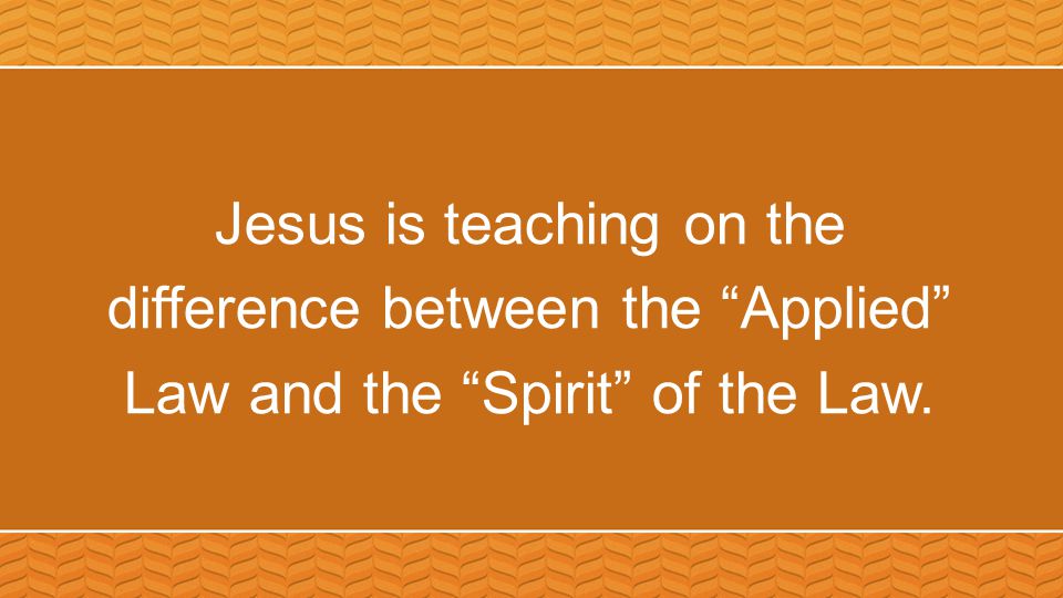 Jesus is teaching on the difference between the Applied Law and the Spirit of the Law.