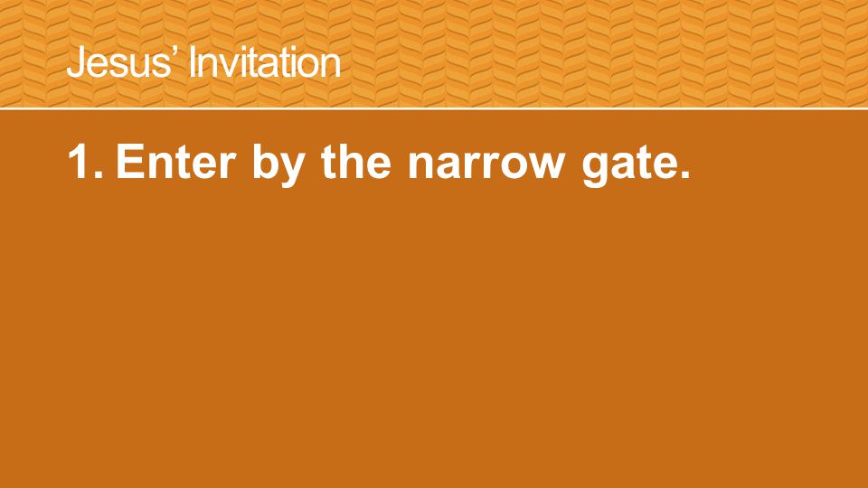 Jesus’ Invitation 1.Enter by the narrow gate.