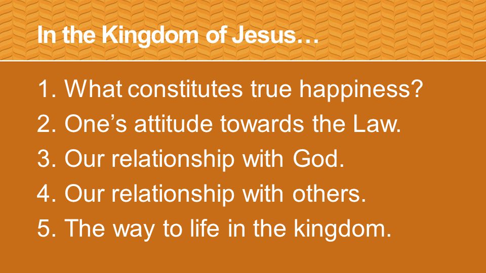 In the Kingdom of Jesus… 1.What constitutes true happiness.