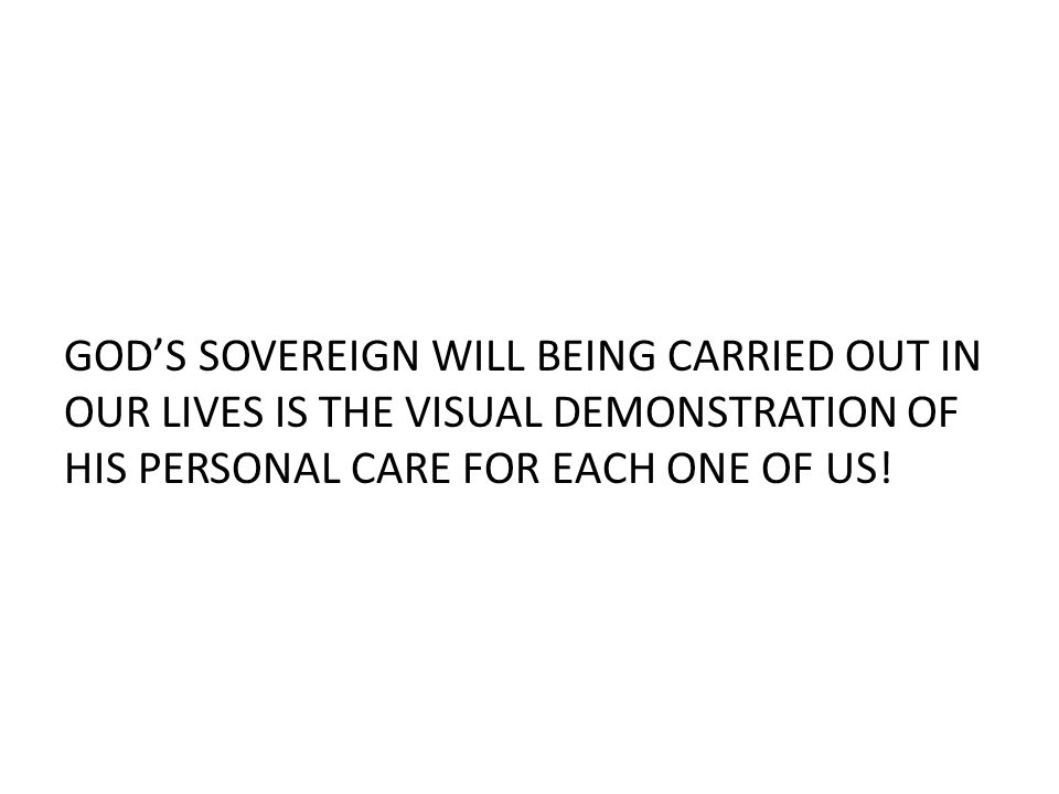 GOD’S SOVEREIGN WILL BEING CARRIED OUT IN OUR LIVES IS THE VISUAL DEMONSTRATION OF HIS PERSONAL CARE FOR EACH ONE OF US!