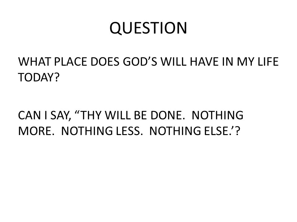 QUESTION WHAT PLACE DOES GOD’S WILL HAVE IN MY LIFE TODAY.