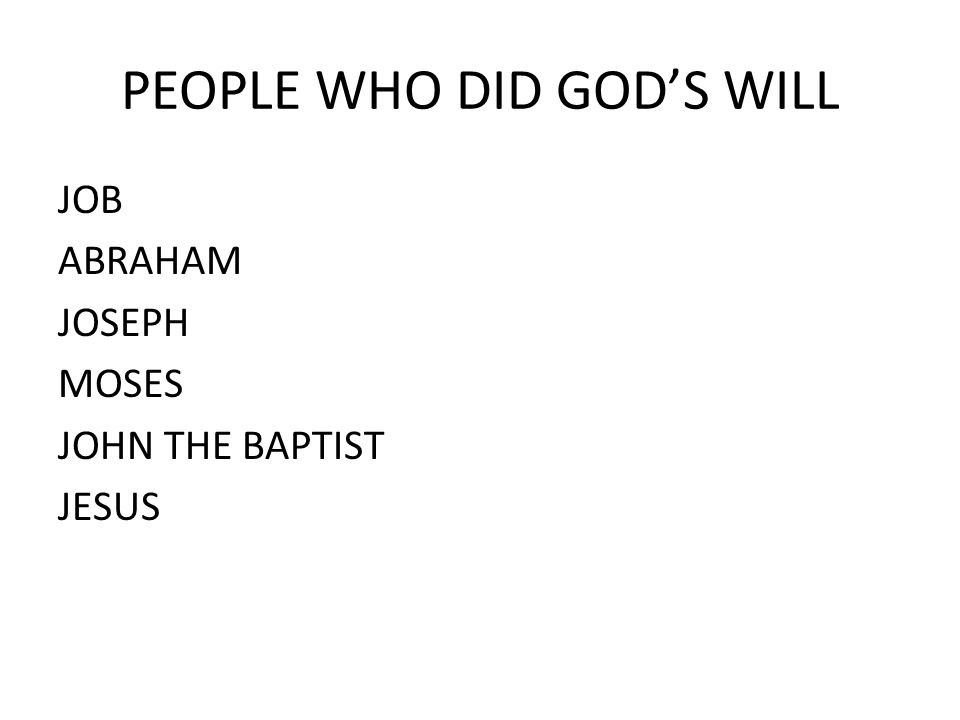 PEOPLE WHO DID GOD’S WILL JOB ABRAHAM JOSEPH MOSES JOHN THE BAPTIST JESUS