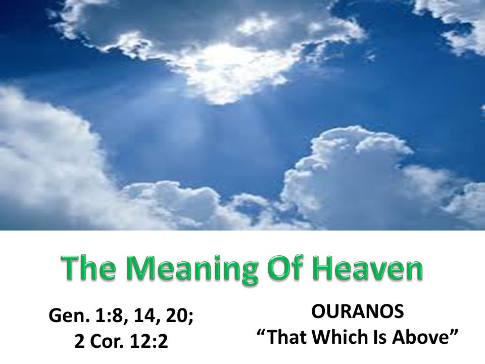 Gen. 1:8, 14, 20; 2 Cor. 12:2 OURANOS That Which Is Above