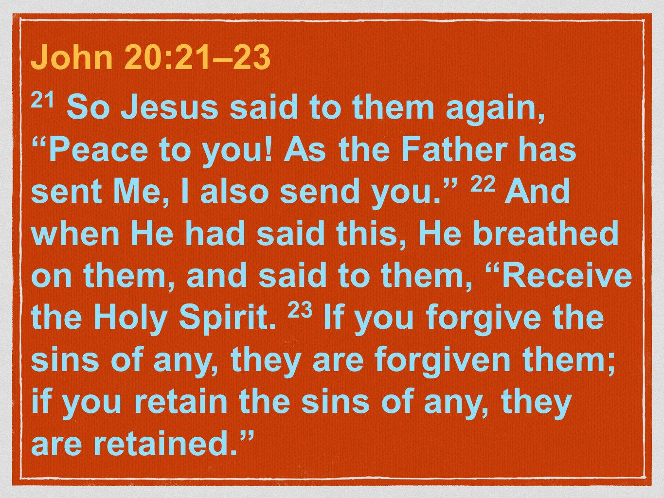 John 20:21–23 21 So Jesus said to them again, Peace to you.