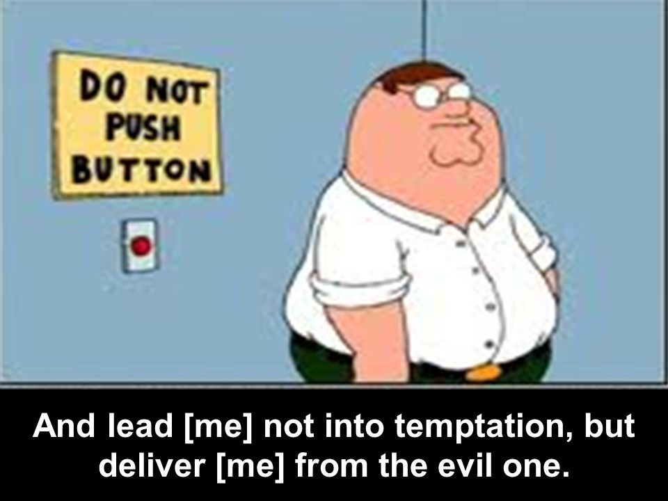 And lead [me] not into temptation, but deliver [me] from the evil one.