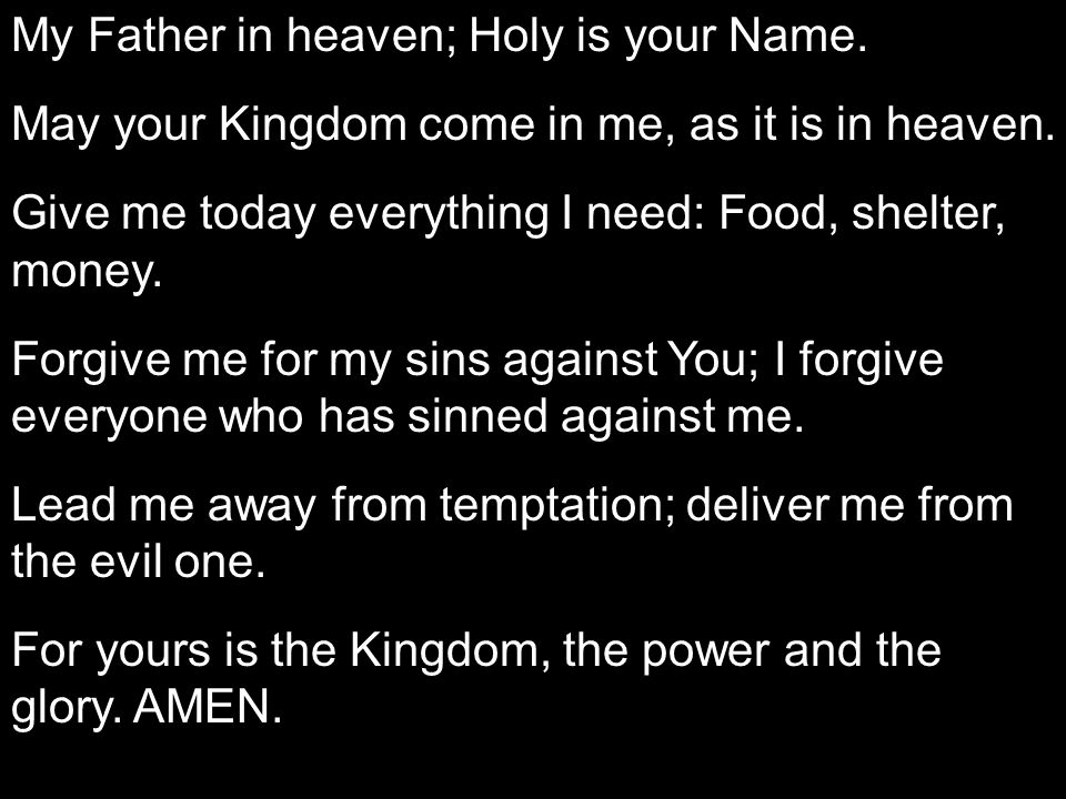 My Father in heaven; Holy is your Name. May your Kingdom come in me, as it is in heaven.