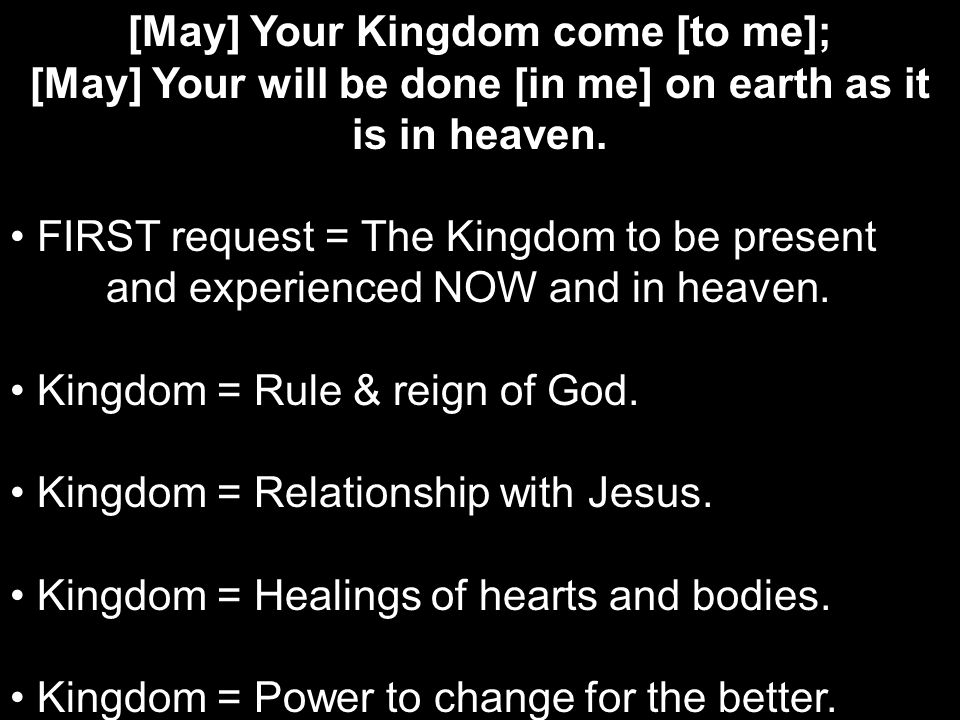 [May] Your Kingdom come [to me]; [May] Your will be done [in me] on earth as it is in heaven.