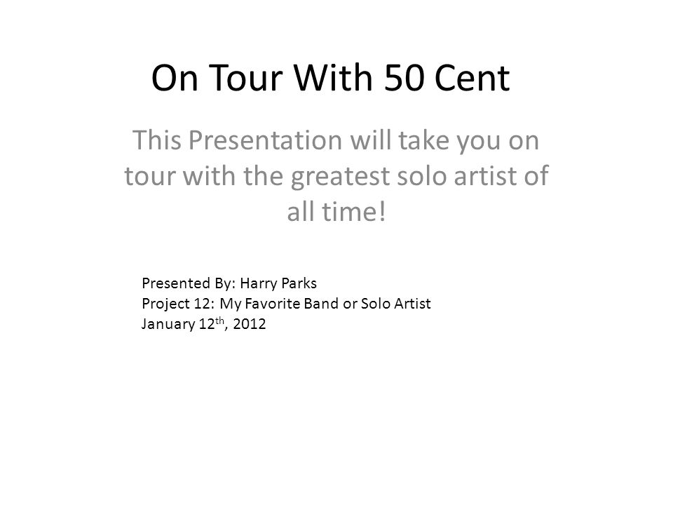 On Tour With 50 Cent This Presentation will take you on tour with the greatest solo artist of all time.