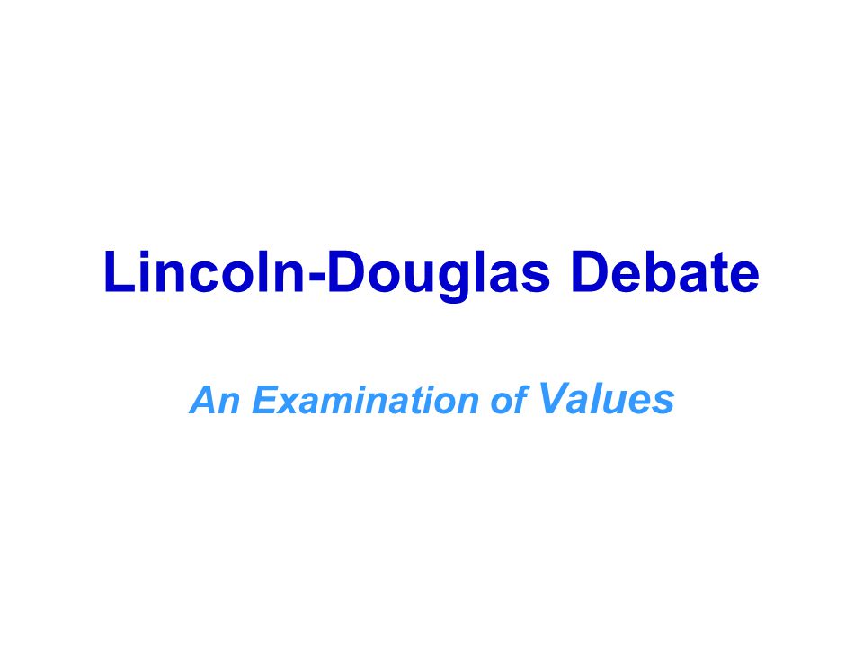 Lincoln-Douglas Debate An Examination of Values
