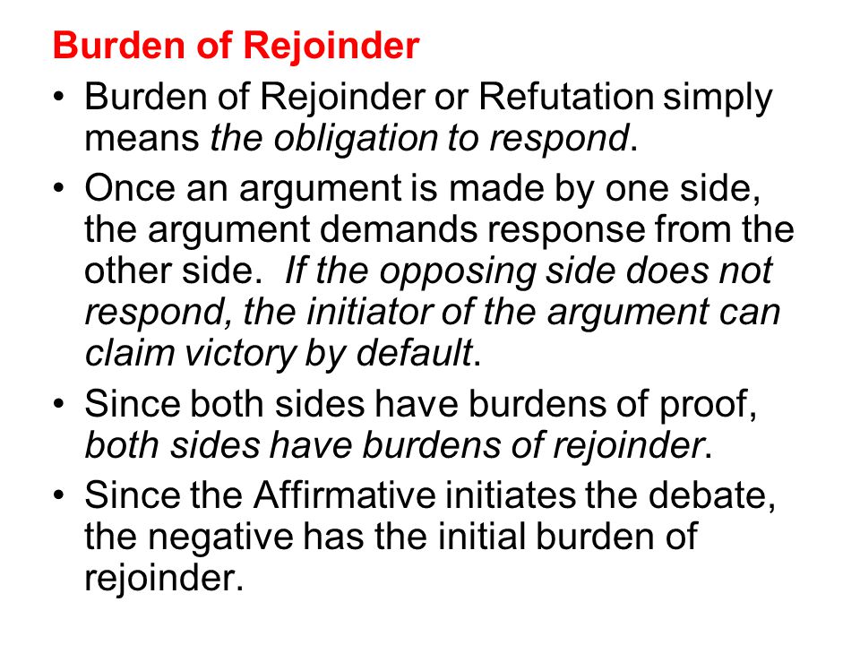 Burden of Rejoinder Burden of Rejoinder or Refutation simply means the obligation to respond.