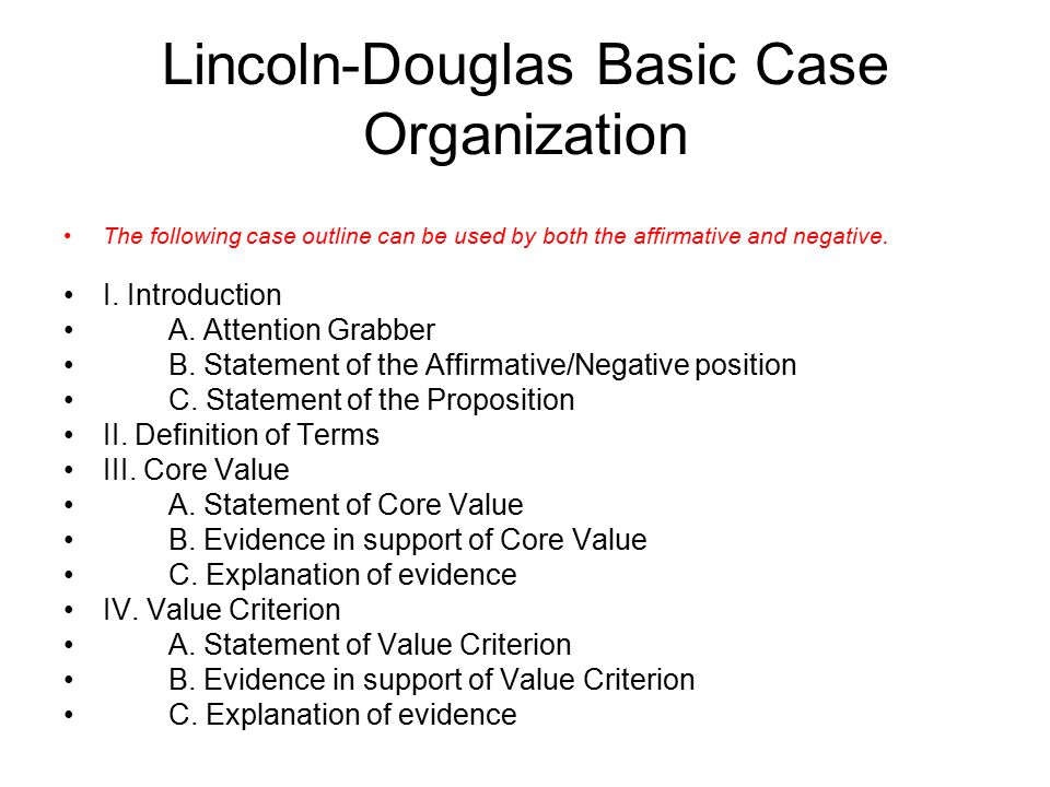 Lincoln-Douglas Basic Case Organization The following case outline can be used by both the affirmative and negative.