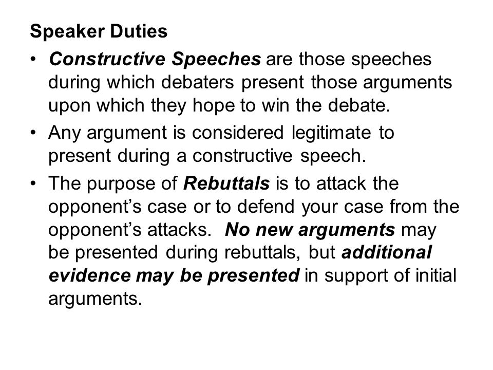Speaker Duties Constructive Speeches are those speeches during which debaters present those arguments upon which they hope to win the debate.