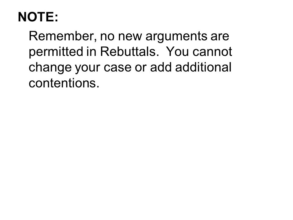 NOTE: Remember, no new arguments are permitted in Rebuttals.
