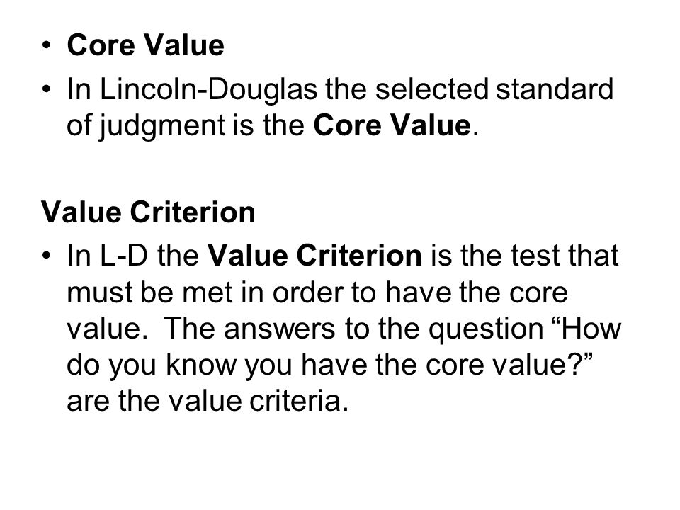 Core Value In Lincoln-Douglas the selected standard of judgment is the Core Value.