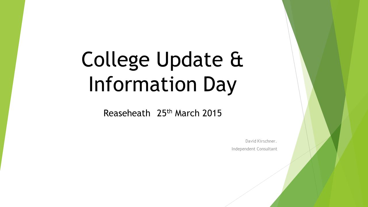 College Update & Information Day Reaseheath 25 th March 2015 David Kirschner.