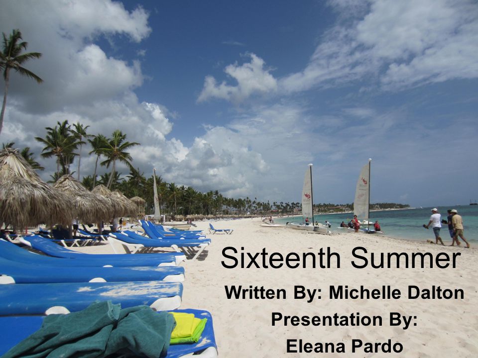 Sixteenth Summer Written By: Michelle Dalton Presentation By: Eleana Pardo