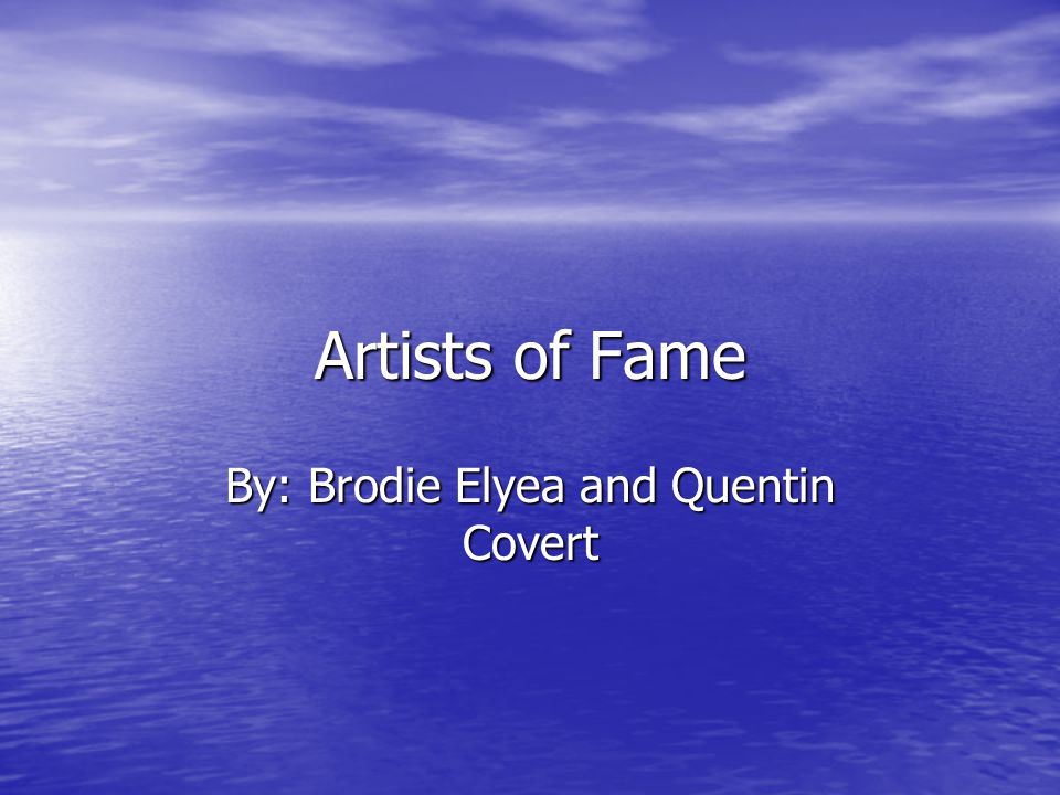Artists of Fame By: Brodie Elyea and Quentin Covert