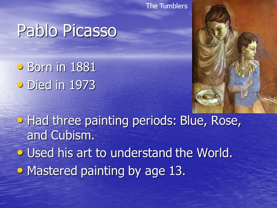 Pablo Picasso Born in 1881 Born in 1881 Died in 1973 Died in 1973 Had three painting periods: Blue, Rose, and Cubism.