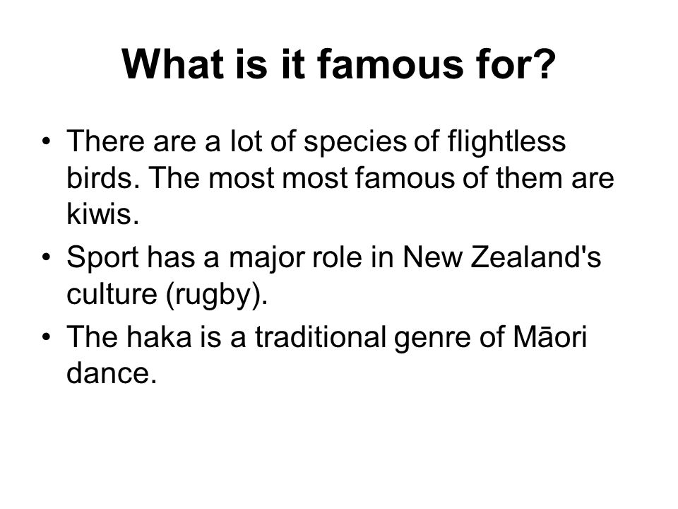 What is it famous for. There are a lot of species of flightless birds.