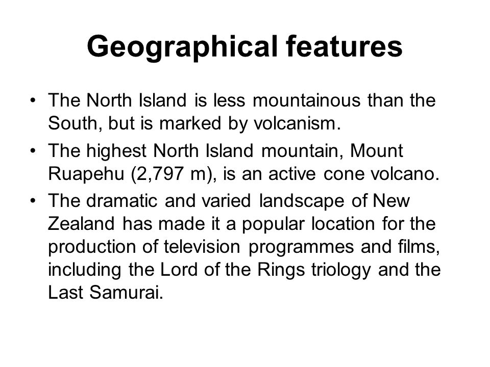 Geographical features The North Island is less mountainous than the South, but is marked by volcanism.
