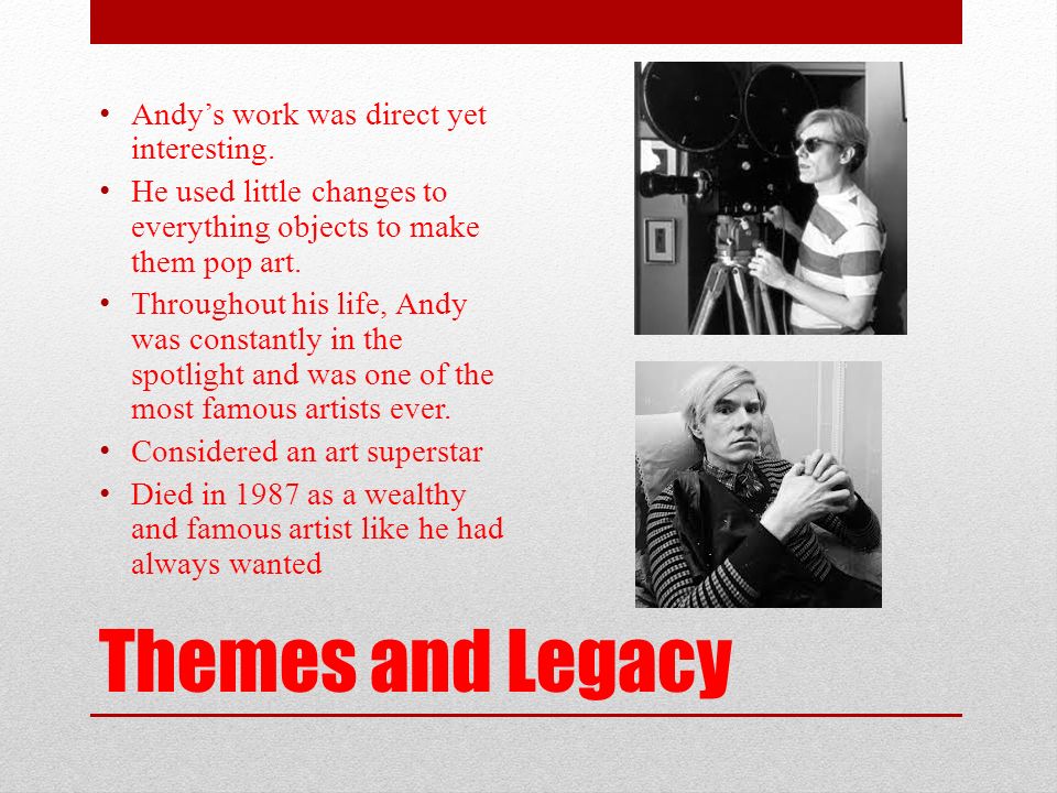 Themes and Legacy Andy’s work was direct yet interesting.