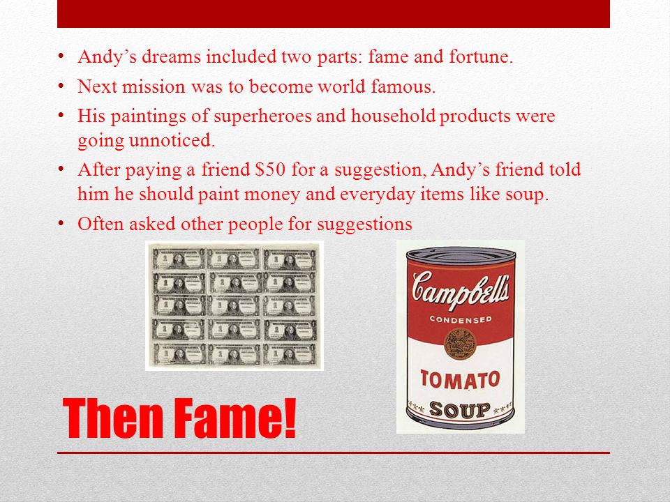 Then Fame. Andy’s dreams included two parts: fame and fortune.