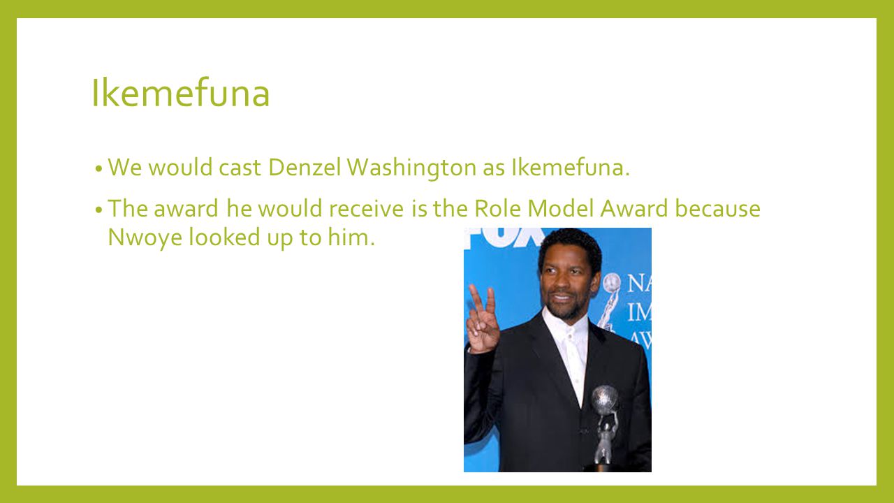 Ikemefuna We would cast Denzel Washington as Ikemefuna.