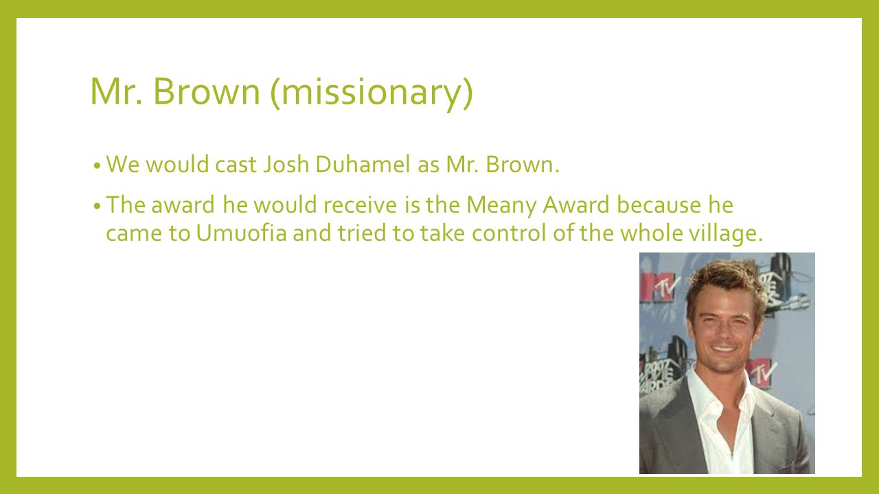 Mr. Brown (missionary) We would cast Josh Duhamel as Mr.