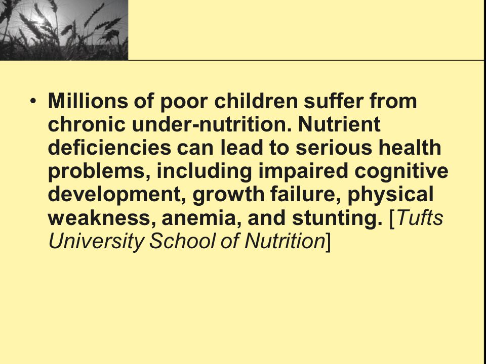 Millions of poor children suffer from chronic under-nutrition.