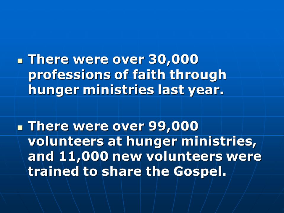 There were over 30,000 professions of faith through hunger ministries last year.