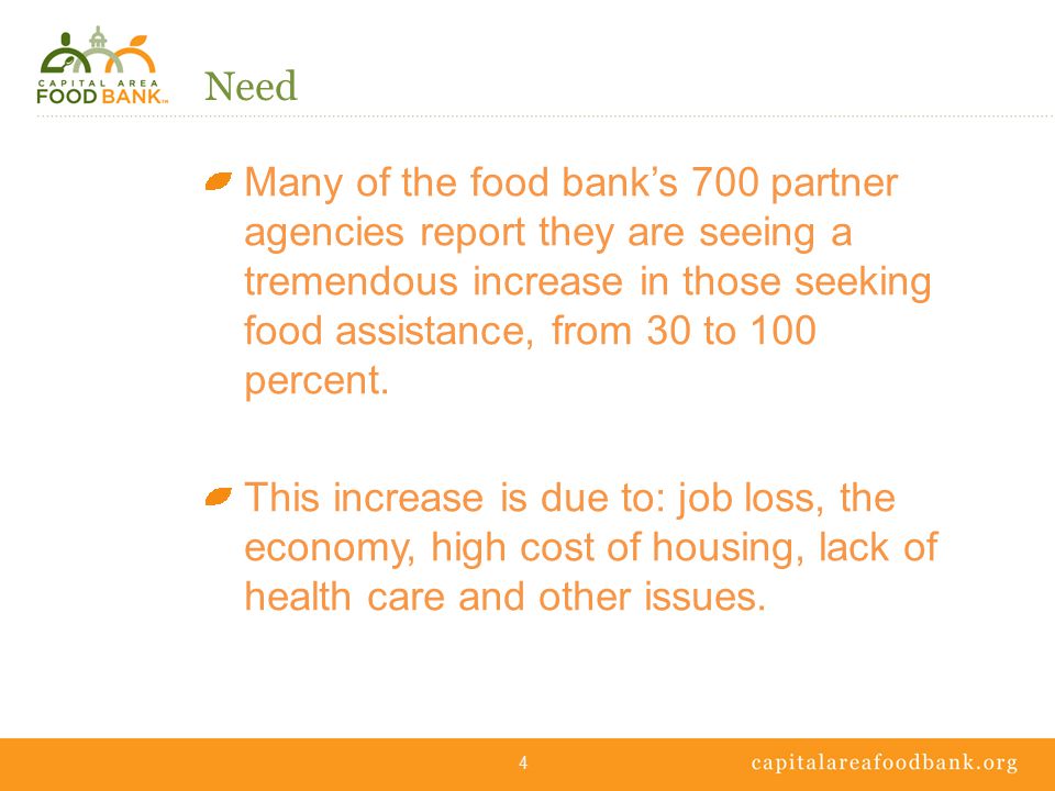 Need 4 Many of the food bank’s 700 partner agencies report they are seeing a tremendous increase in those seeking food assistance, from 30 to 100 percent.