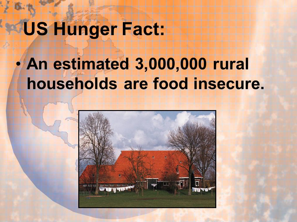 US Hunger Fact: An estimated 3,000,000 rural households are food insecure.