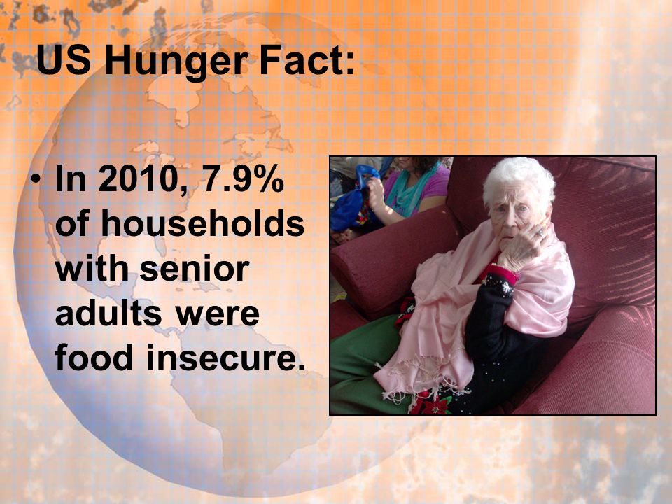 US Hunger Fact: In 2010, 7.9% of households with senior adults were food insecure.