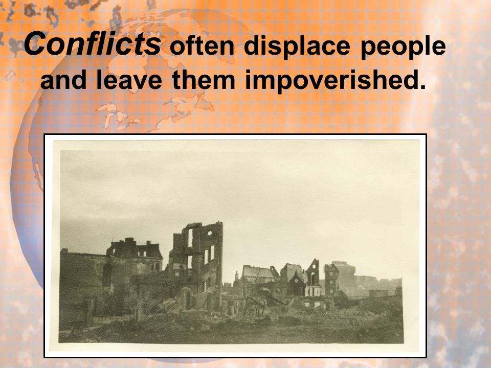 Conflicts often displace people and leave them impoverished.