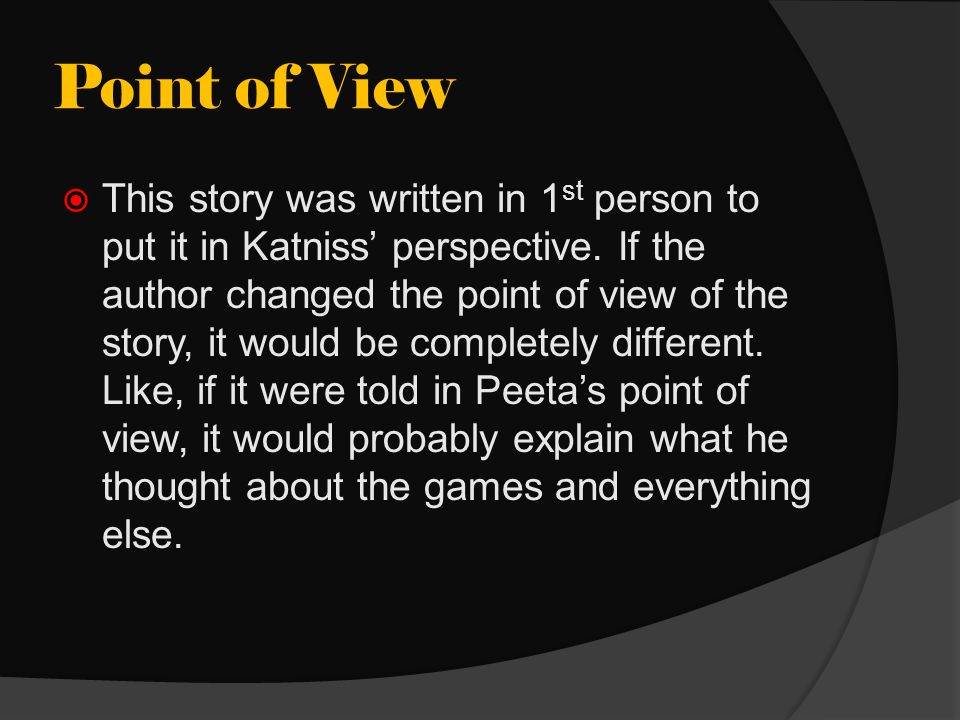Point of View  This story was written in 1 st person to put it in Katniss’ perspective.