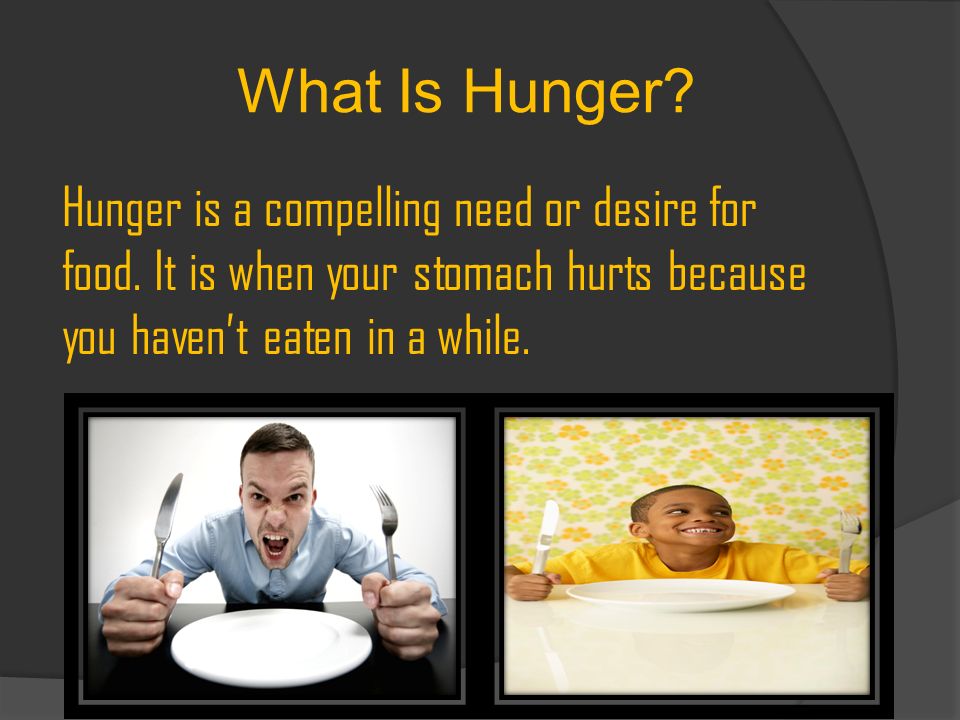 What Is Hunger. Hunger is a compelling need or desire for food.