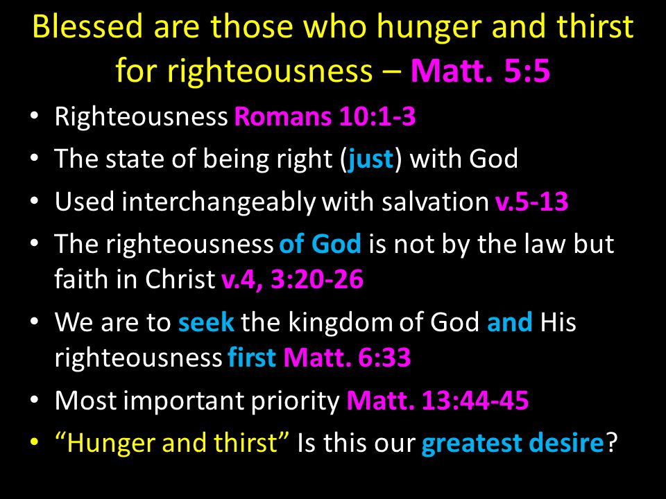 Blessed are those who hunger and thirst for righteousness – Matt.