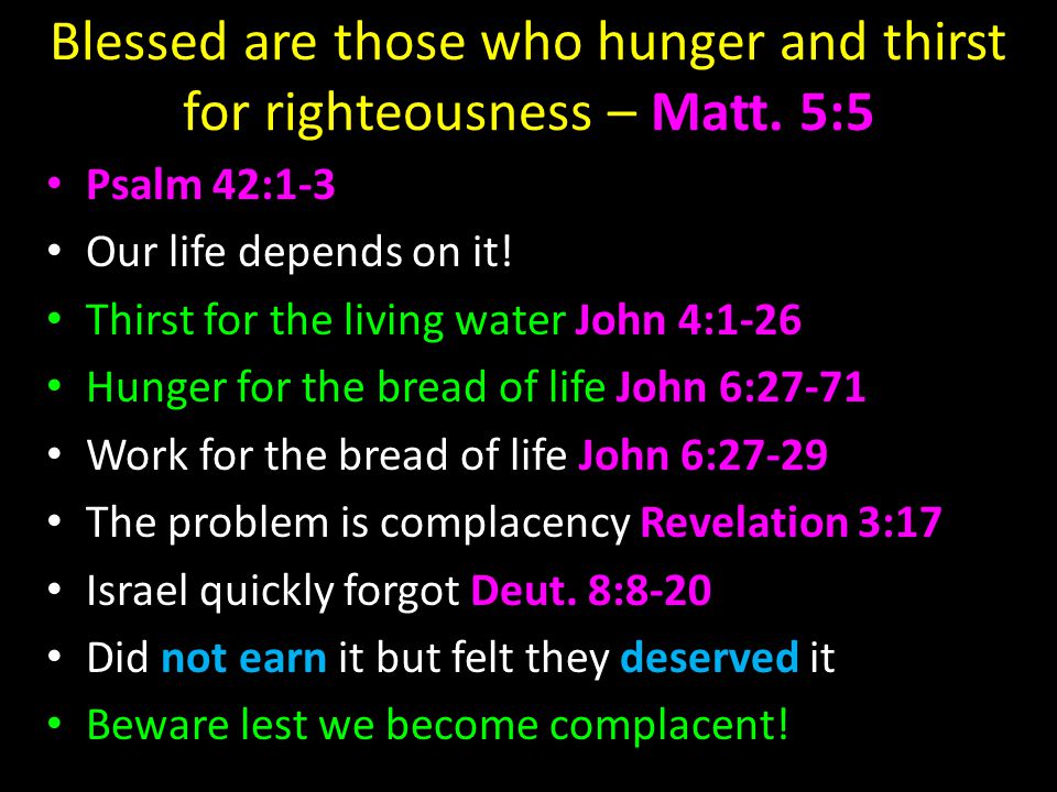Blessed are those who hunger and thirst for righteousness – Matt.