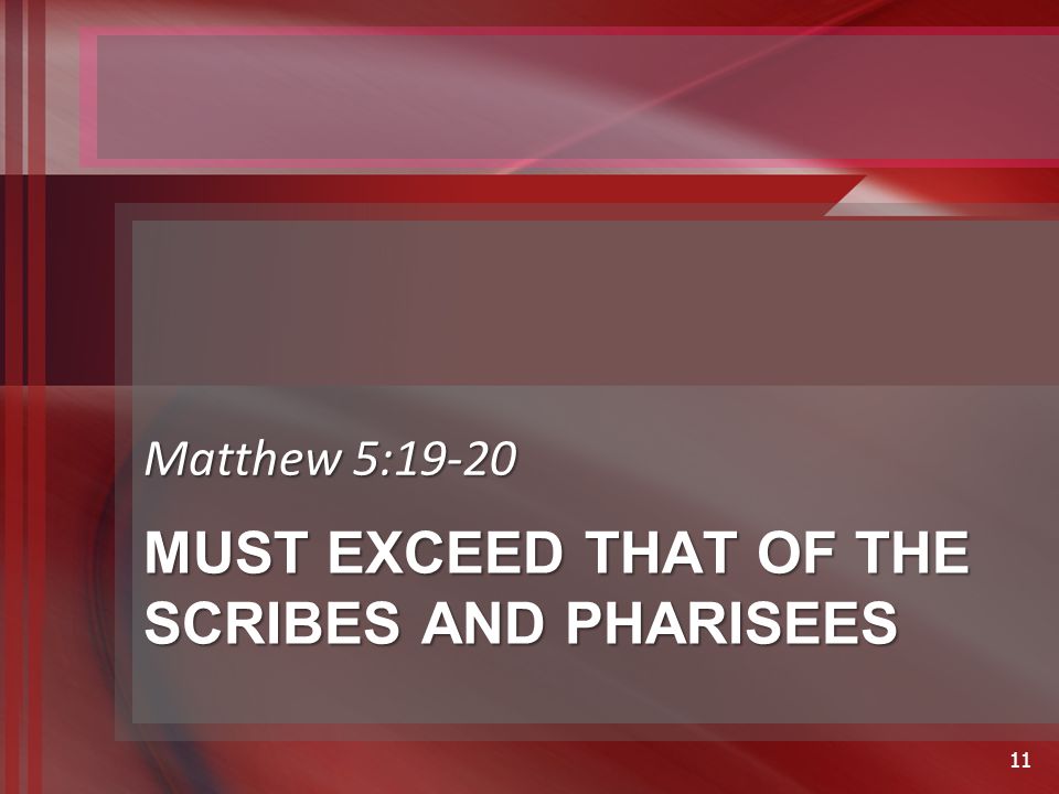 MUST EXCEED THAT OF THE SCRIBES AND PHARISEES Matthew 5: