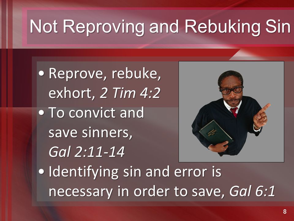 Not Reproving and Rebuking Sin Reprove, rebuke, exhort, 2 Tim 4:2Reprove, rebuke, exhort, 2 Tim 4:2 To convict and save sinners, Gal 2:11-14To convict and save sinners, Gal 2:11-14 Identifying sin and error is necessary in order to save, Gal 6:1Identifying sin and error is necessary in order to save, Gal 6:1 8