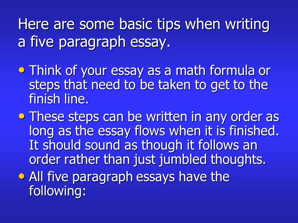 Here are some basic tips when writing a five paragraph essay.