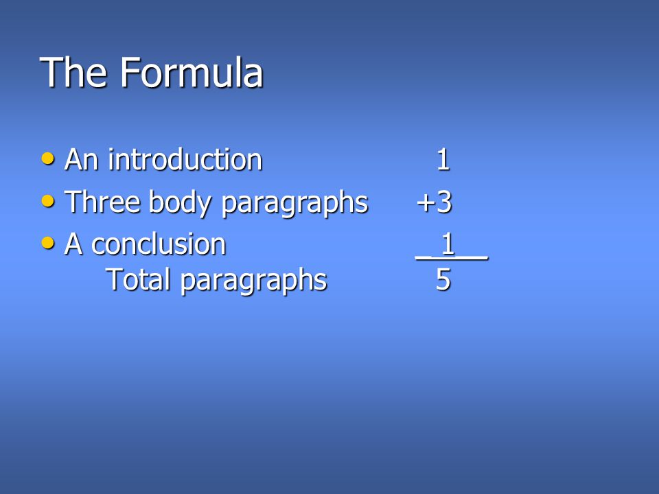 The Formula An introduction1 Three body paragraphs +3 A conclusion _ 1__ Total paragraphs5