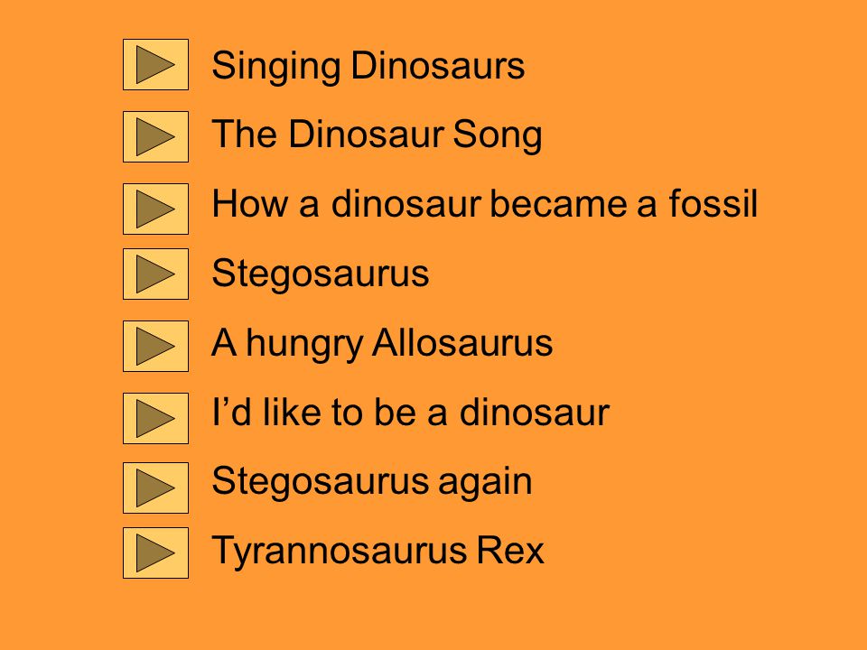 Singing Dinosaurs The Dinosaur Song How a dinosaur became a fossil Stegosaurus A hungry Allosaurus I’d like to be a dinosaur Stegosaurus again Tyrannosaurus Rex