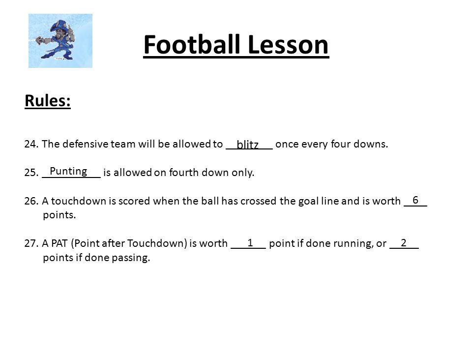 Football Lesson Rules: 24. The defensive team will be allowed to ________ once every four downs.