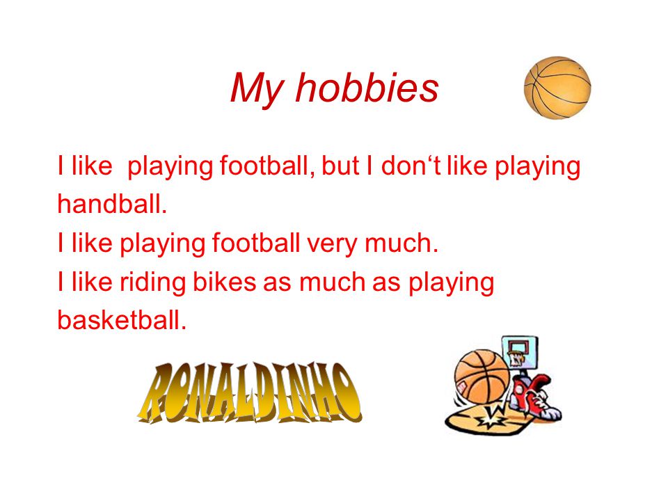 My hobbies I like playing football, but I don‘t like playing handball.