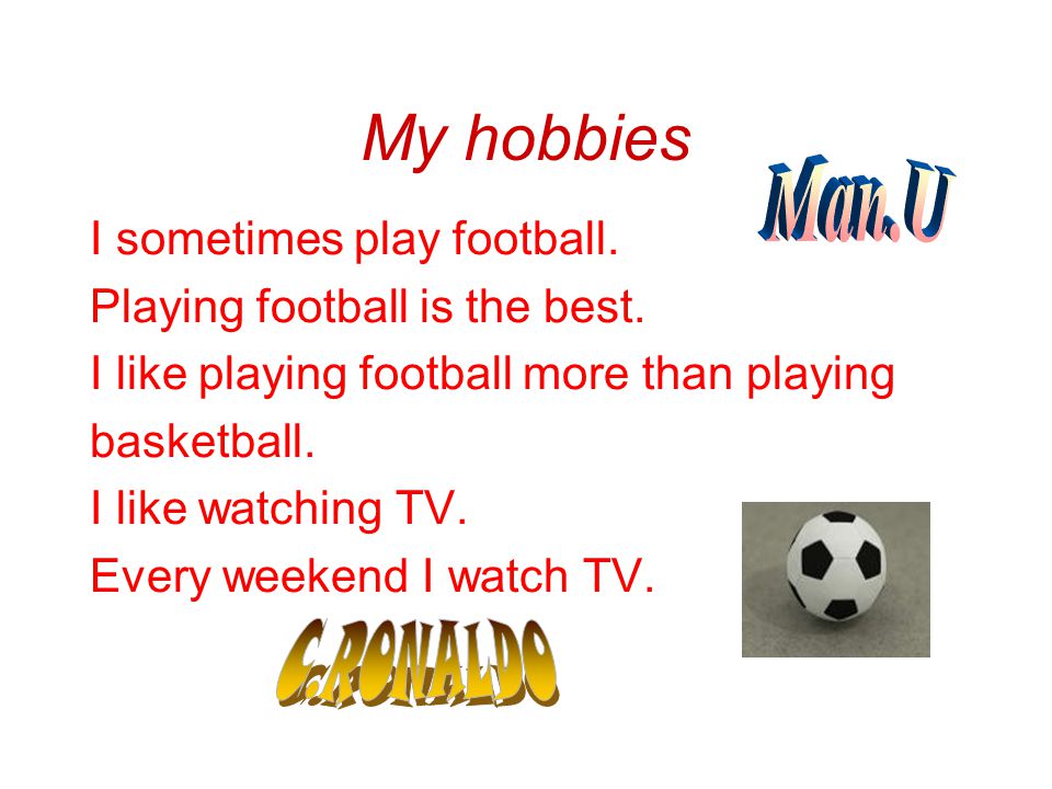 My hobbies I sometimes play football. Playing football is the best.