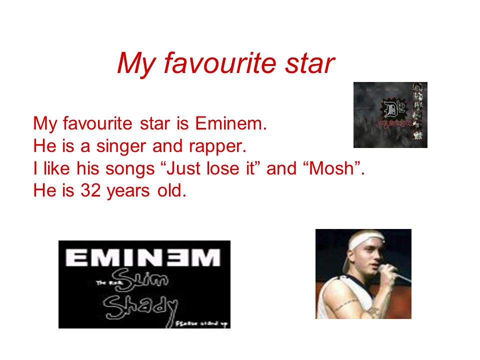 My favourite star My favourite star is Eminem. He is a singer and rapper.