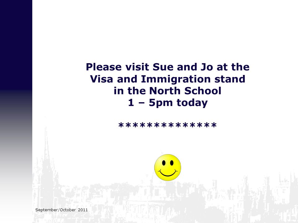 September/October 2011 Please visit Sue and Jo at the Visa and Immigration stand in the North School 1 – 5pm today **************