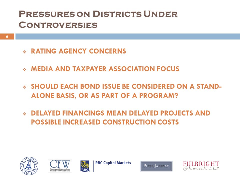 Pressures on Districts Under Controversies 6  RATING AGENCY CONCERNS  MEDIA AND TAXPAYER ASSOCIATION FOCUS  SHOULD EACH BOND ISSUE BE CONSIDERED ON A STAND- ALONE BASIS, OR AS PART OF A PROGRAM.